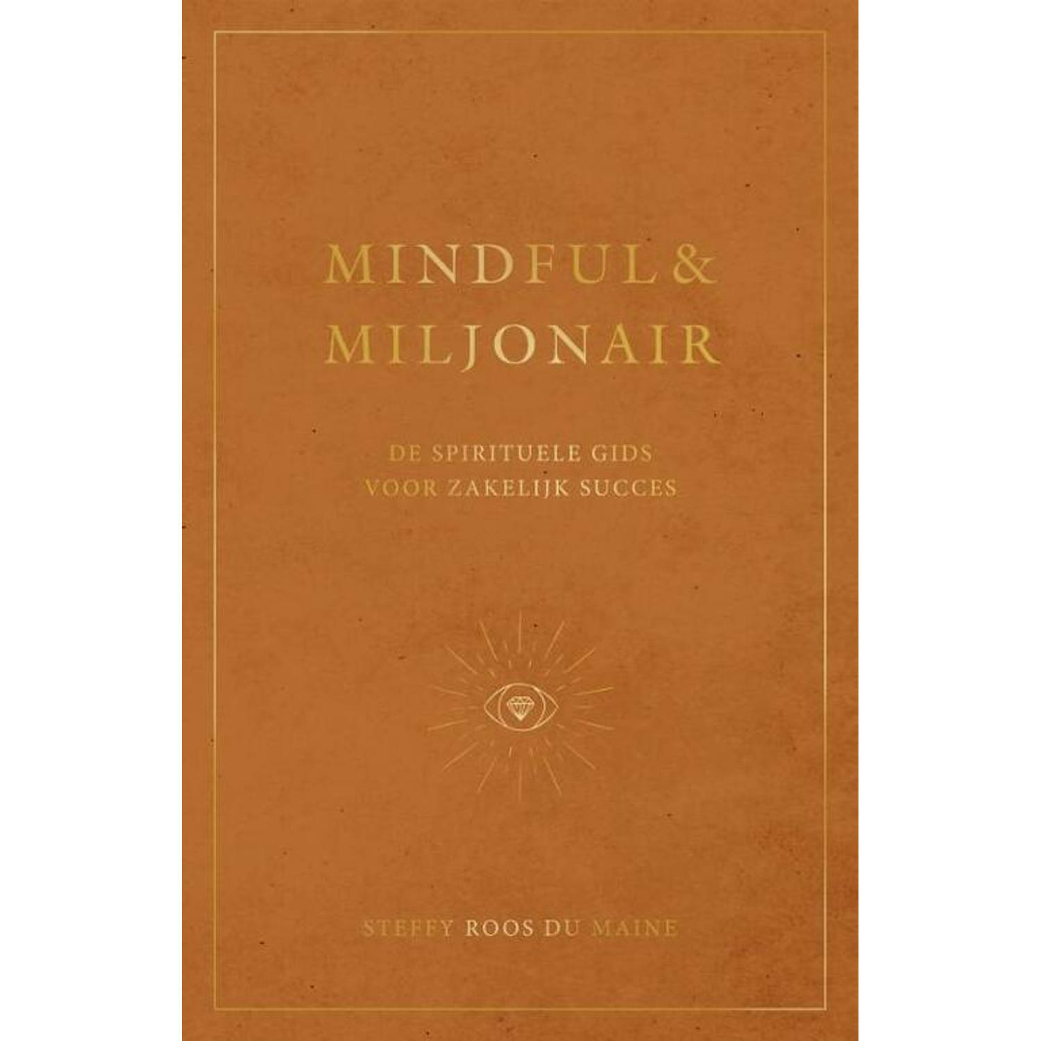 Mindful & Miljonair. De spirituele gids voor zakelijk succes, Steffy Roos du Maine, Hardcover