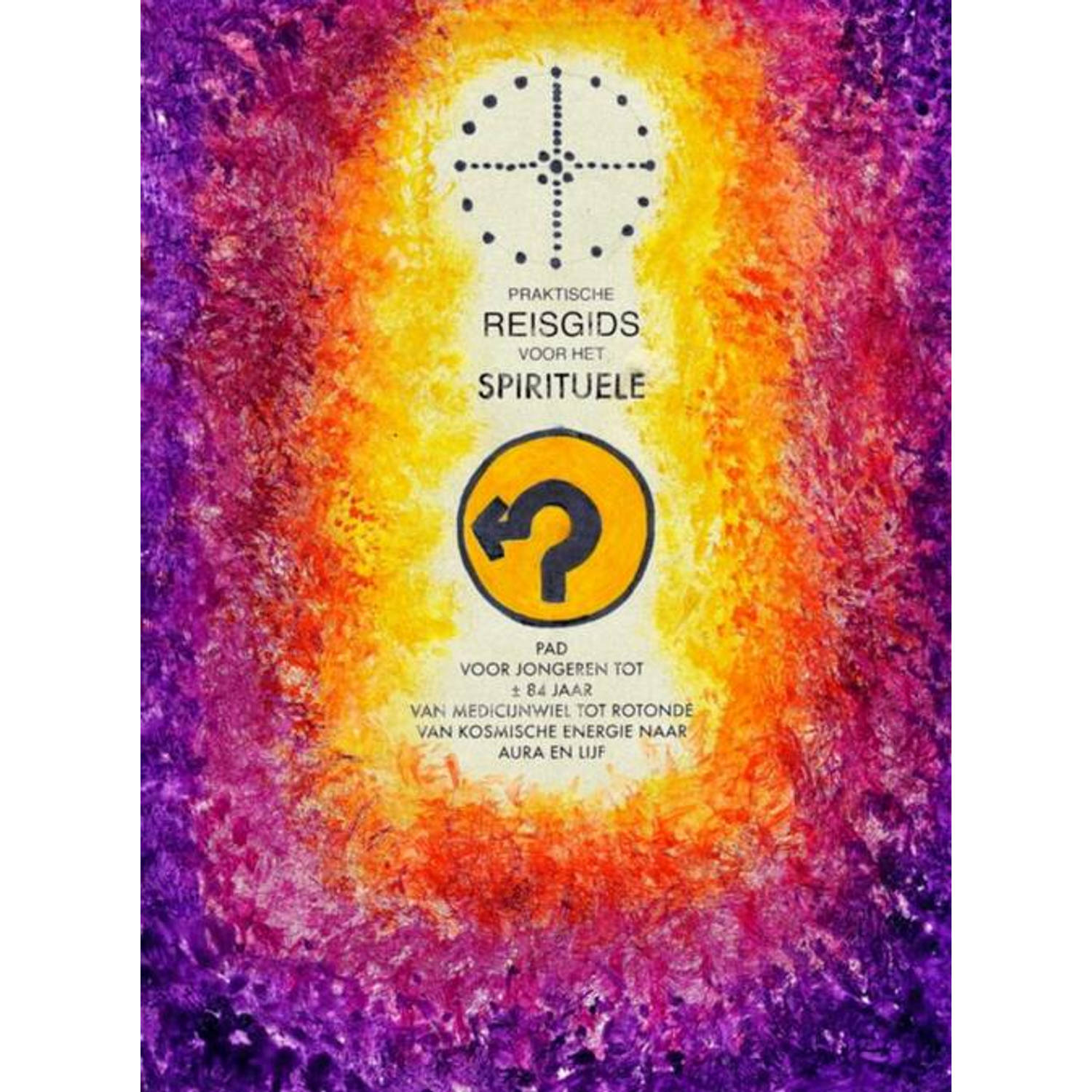Praktische reisgids voor het spirituele pad. voor jongeren tot Â± 84 jaar,van medicijnwiel tot roton