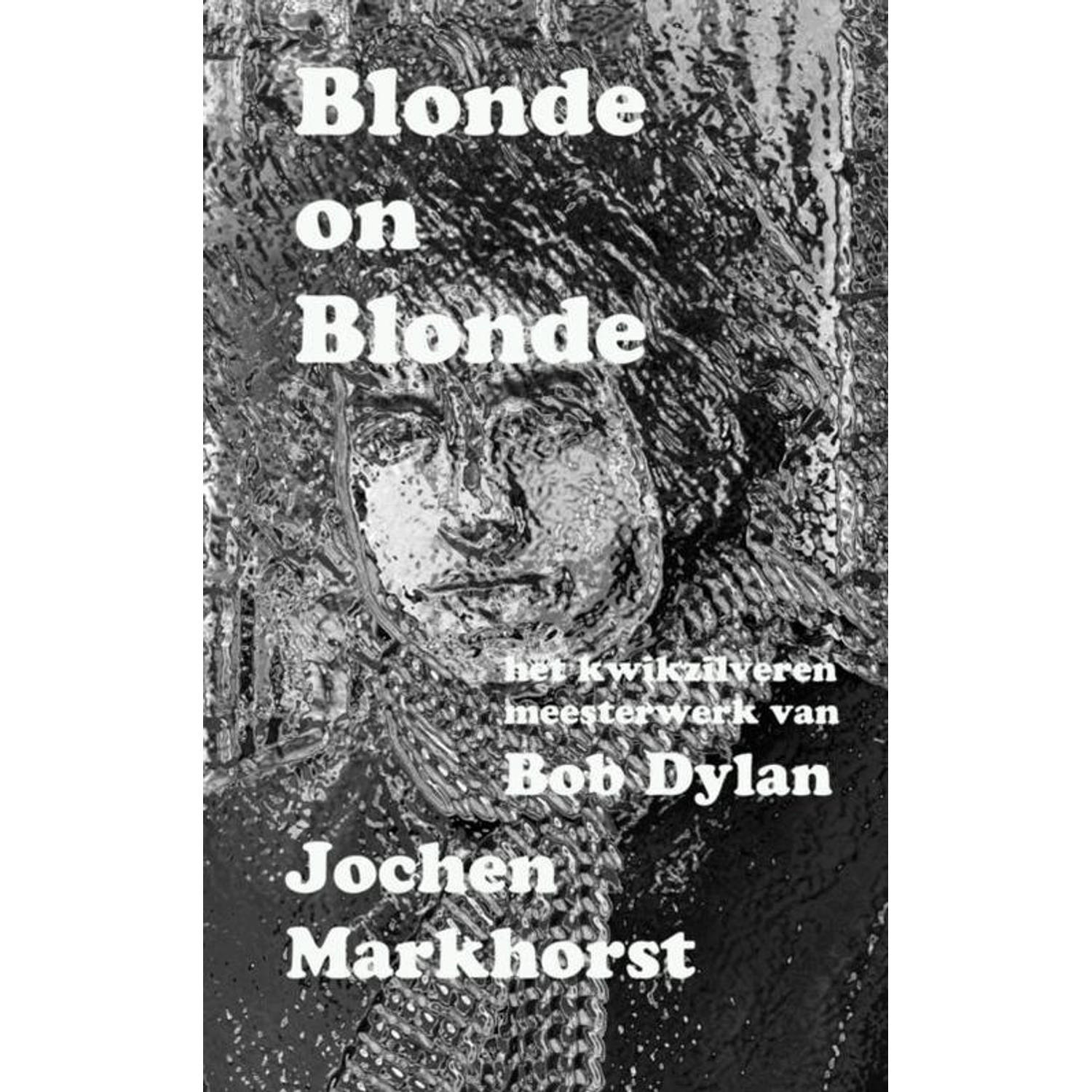 Blonde On Blonde. Het kwikzilveren meesterwerk van Bob Dylan, Jochen Markhorst, Paperback