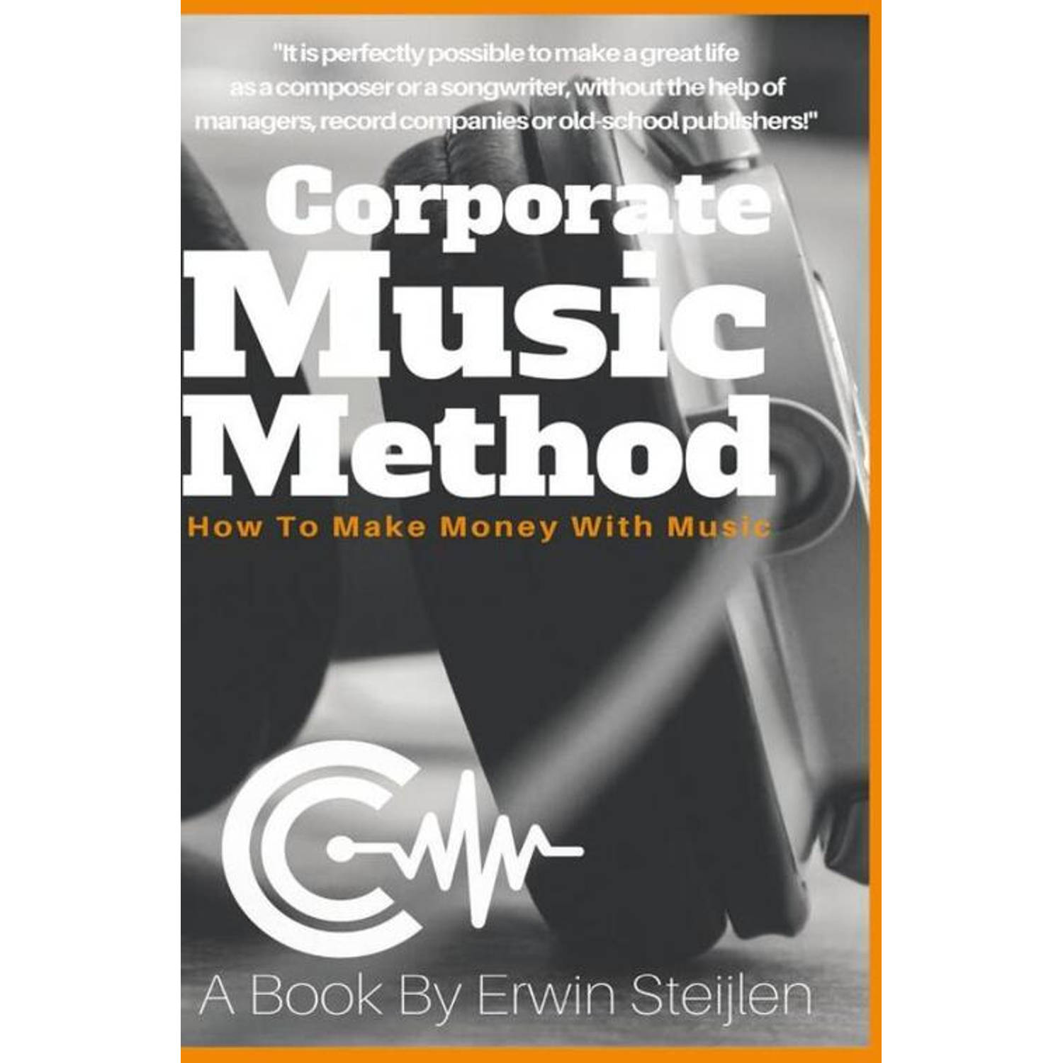 Corporate music method. how to make money with music, Erwin Steijlen, Paperback