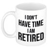 Pensioen afscheidscadeau I dont have time I am retired witte koffiemok / theebeker 300 ml - feest mokken