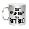 I dont have time I am retired zilveren koffiemok / theebeker 330 ml pensioen afscheidscadeau collega - feest mokken