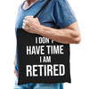 I dont have time i am retired kado tas zwart heren pensioen / VUT kado - Feest Boodschappentassen