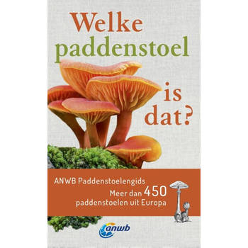 ANWB-gids: Welke paddenstoel is dat? Meer dan 450 paddenstoelen uit Europa.