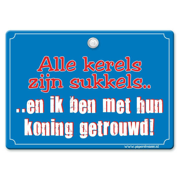 Metal Slogan - Spreukenbord - Tekst Bord - Alle kerels zijn sukkels.. ..en ik ben met hun koning getrouwd!