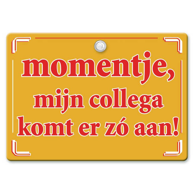 Metal Slogan - Spreukenbord - Tekst Bord - Momentje, mijn collega komt er zo aan!