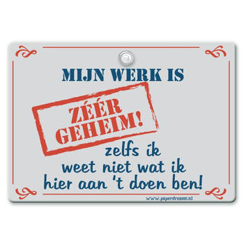 Metal Slogan - Spreukenbord - Tekst Bord - Mijn werk is zeer geheim! Zelfs ik weet niet wat ik hier aan 't doen ben!