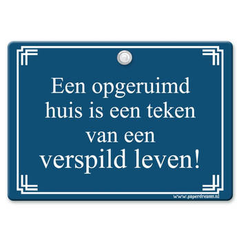 Metal Slogan - Spreukenbord - Tekst Bord - Een opgeruimd huis is een teken van een verspild leven!