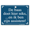 Metal Slogan - Spreukenbord - Tekst Bord - De baas doet hier niks, en ik ben zijn assistent!