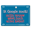 Metal Slogan - Spreukenbord - Tekst Bord - Ik Google nooit! mijn vrouw weet